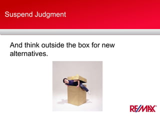 Suspend Judgment
And think outside the box for new
alternatives.
 