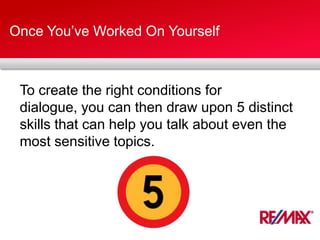 Once You’ve Worked On Yourself
To create the right conditions for
dialogue, you can then draw upon 5 distinct
skills that can help you talk about even the
most sensitive topics.
 
