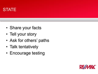 STATE
• Share your facts
• Tell your story
• Ask for others’ paths
• Talk tentatively
• Encourage testing
 