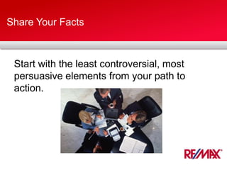 Share Your Facts
Start with the least controversial, most
persuasive elements from your path to
action.
 