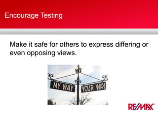 Encourage Testing
Make it safe for others to express differing or
even opposing views.
 