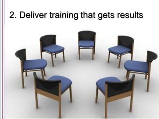 2. Deliver training that gets results

 