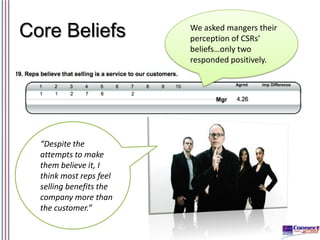 Core Beliefs

“Despite the
attempts to make
them believe it, I
think most reps feel
selling benefits the
company more than...