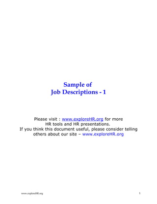 Sample of
                    Job Descriptions - 1



        Please visit : www.exploreHR.org for more
             HR tools and HR presentations.
If you think this document useful, please consider telling
       others about our site – www.exploreHR.org




www.exploreHR.org                                            1
 