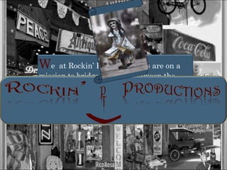 W e  at Rockin’ PT Productions are on a mission to bridge the gaps between the  young and old by creating a cooperative spirit to the towns, large and small of the State of Texas. Image found at www.allposter.com 