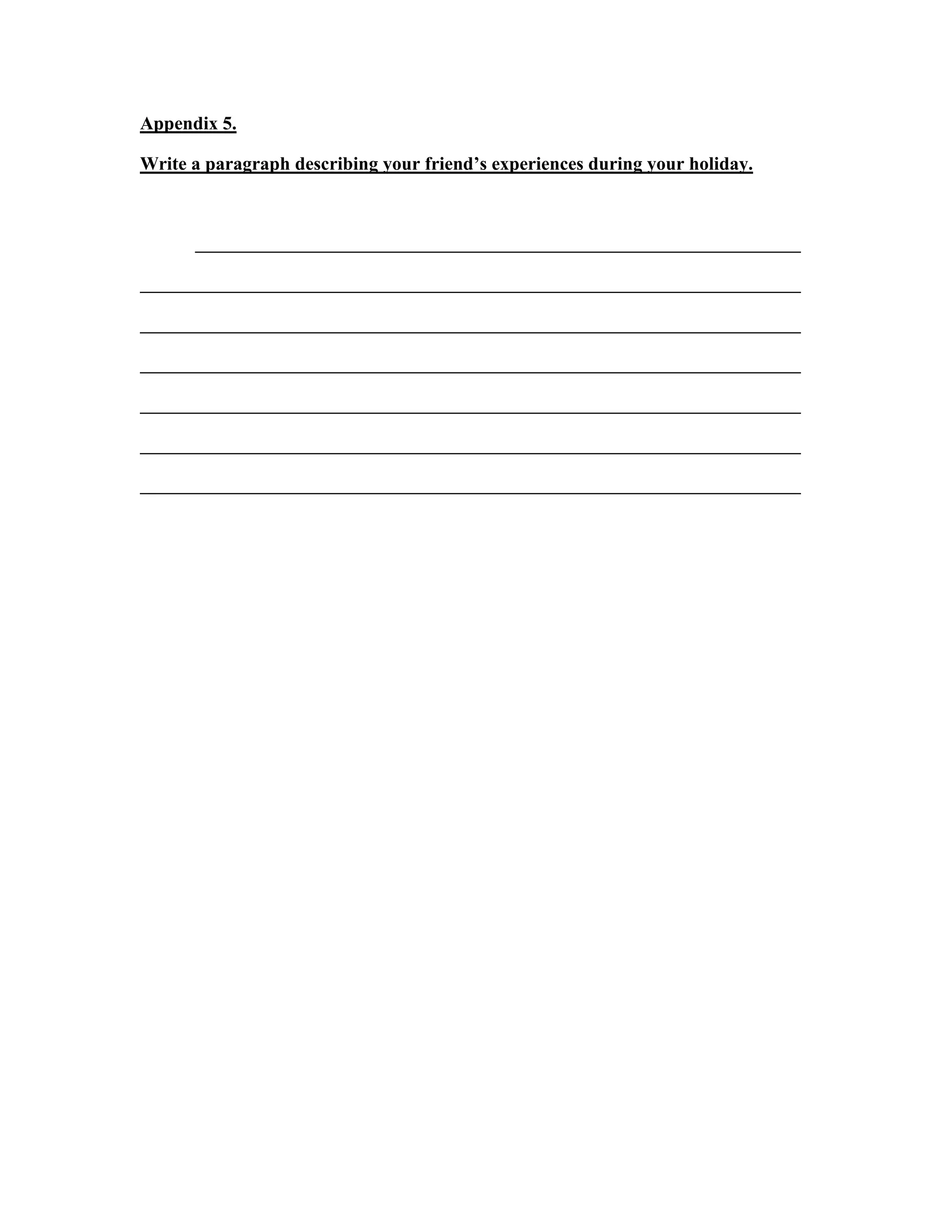 Appendix 5.

Write a paragraph describing your friend’s experiences during your holiday.
 
