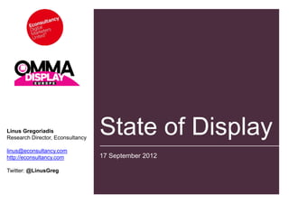Linus Gregoriadis
Research Director, Econsultancy
                                  State of Display
linus@econsultancy.com
http://econsultancy.com           17 September 2012

Twitter: @LinusGreg
 