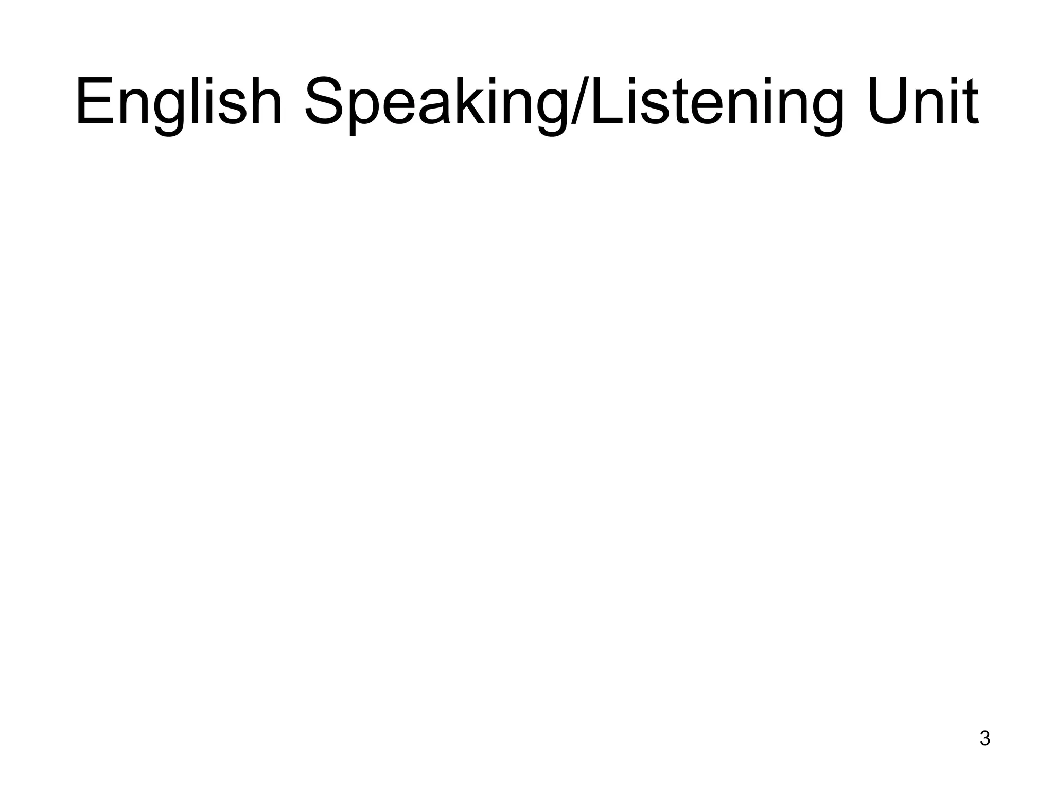 English Speaking/Listening Unit




                                  3
 