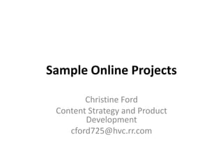 Sample Online Projects

        Christine Ford
 Content Strategy and Product
        Development
    cford725@hvc.rr.com
 