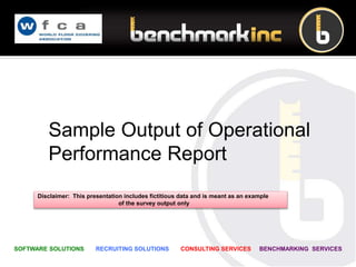 SOFTWARE SOLUTIONS RECRUITING SOLUTIONS CONSULTING SERVICES BENCHMARKING SERVICES
Sample Output of Operational
Performance Report
Disclaimer: This presentation includes fictitious data and is meant as an example
of the survey output only
 
