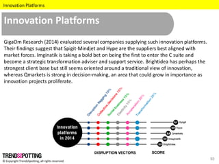 © Copyright TrendsSpotting, all rights reserved
Innovation Platforms
93
GigaOm Research (2014) evaluated several companies...