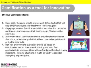 © Copyright TrendsSpotting, all rights reserved
Gamification as a tool for innovation
106
Effective Gamification tools:
1....