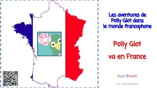 Les aventures de
Polly Glot dans
le monde francophone
Polly Glot
va en France
Suzi Bewell
avec Noémie Burrato
 