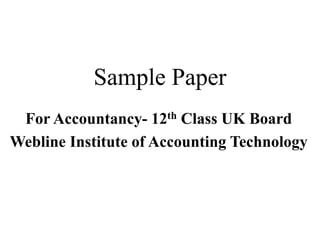 Sample Paper
For Accountancy- 12th Class UK Board
Webline Institute of Accounting Technology
 