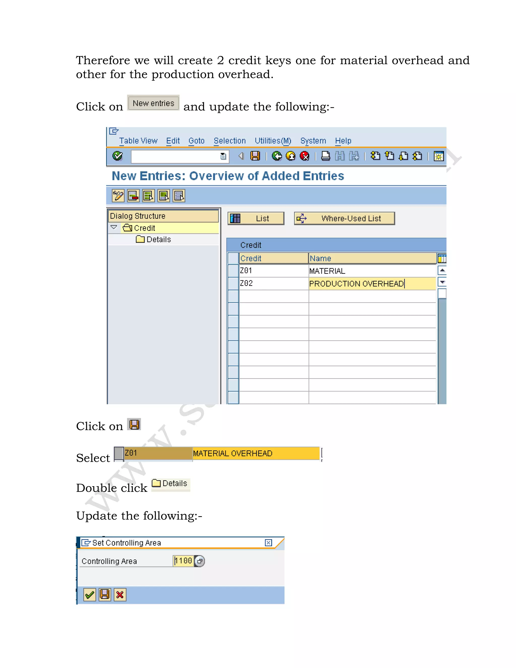 Therefore we will create 2 credit keys one for material overhead and
other for the production overhead.
Click on and update the following:-
Click on
Select
Double click
Update the following:-
 