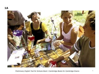 3
1A
Preliminary English Test for Schools Book 1 Cambridge Books for Cambridge Exams
 