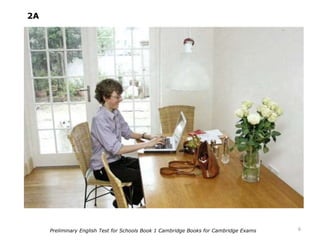 6
2A
Preliminary English Test for Schools Book 1 Cambridge Books for Cambridge Exams
 