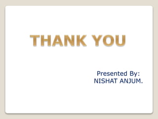 Presented By:
NISHAT ANJUM.
 