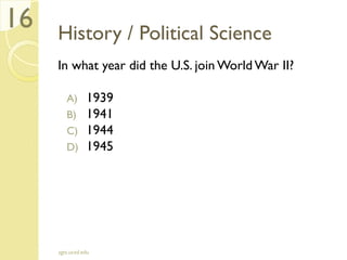 History / Political Science
In what year did the U.S. join World War II?
A) 1939
B) 1941
C) 1944
D) 1945
sgts.ucsd.edu
16
 