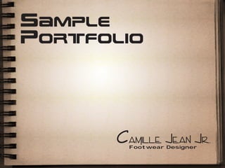 Sample
Portfolio




       Camille Jean Jr.
         Footwear Designer
 