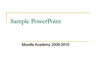 Sample PowerPoint Moodle Academy 2009-2010 