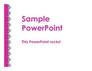 Sample
PowerPoint
This PowerPoint rocks!
 