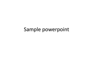 Sample powerpoint
 