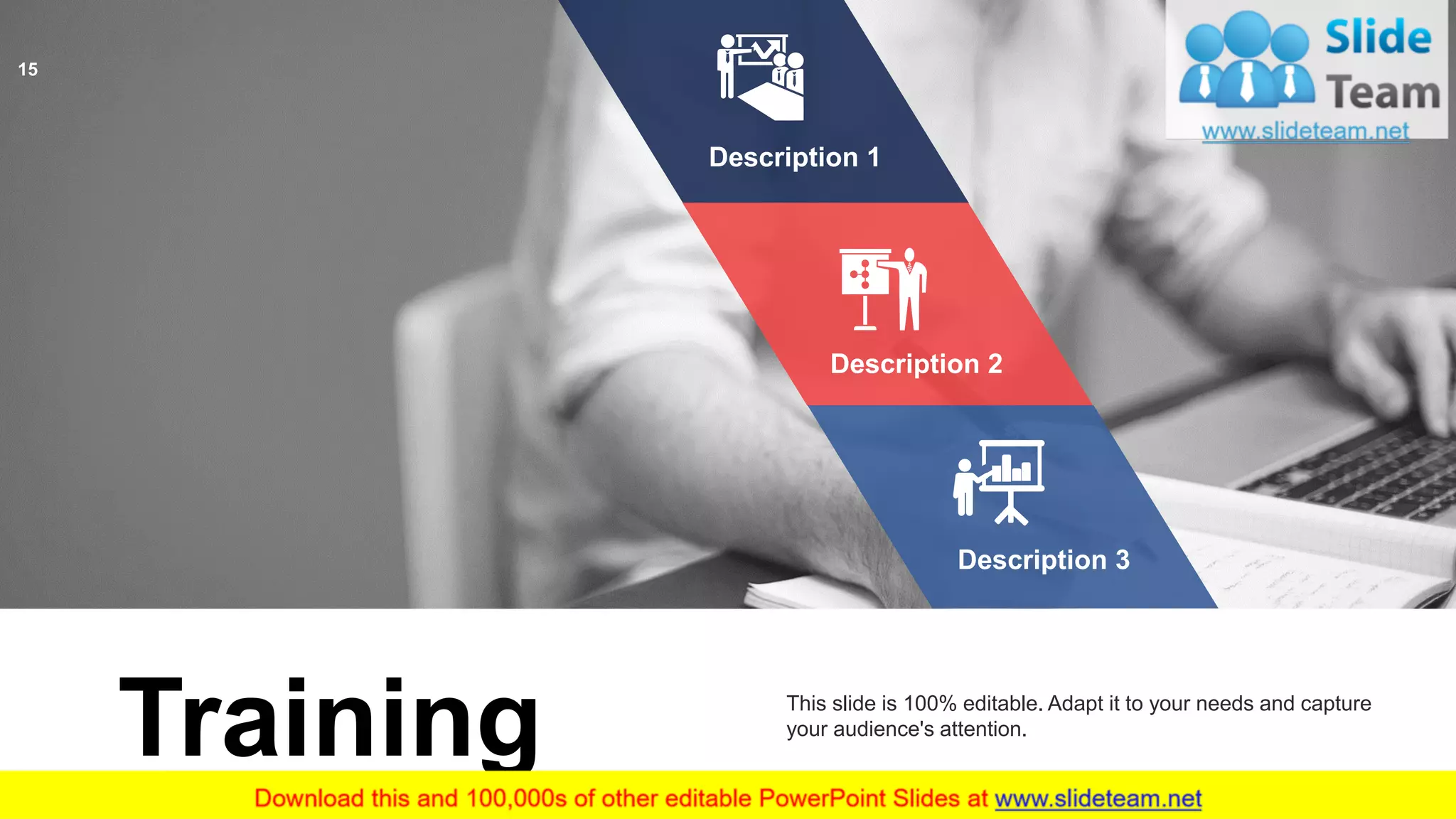 Training This slide is 100% editable. Adapt it to your needs and capture
your audience's attention.
Description 1
Description 2
Description 3
15
 