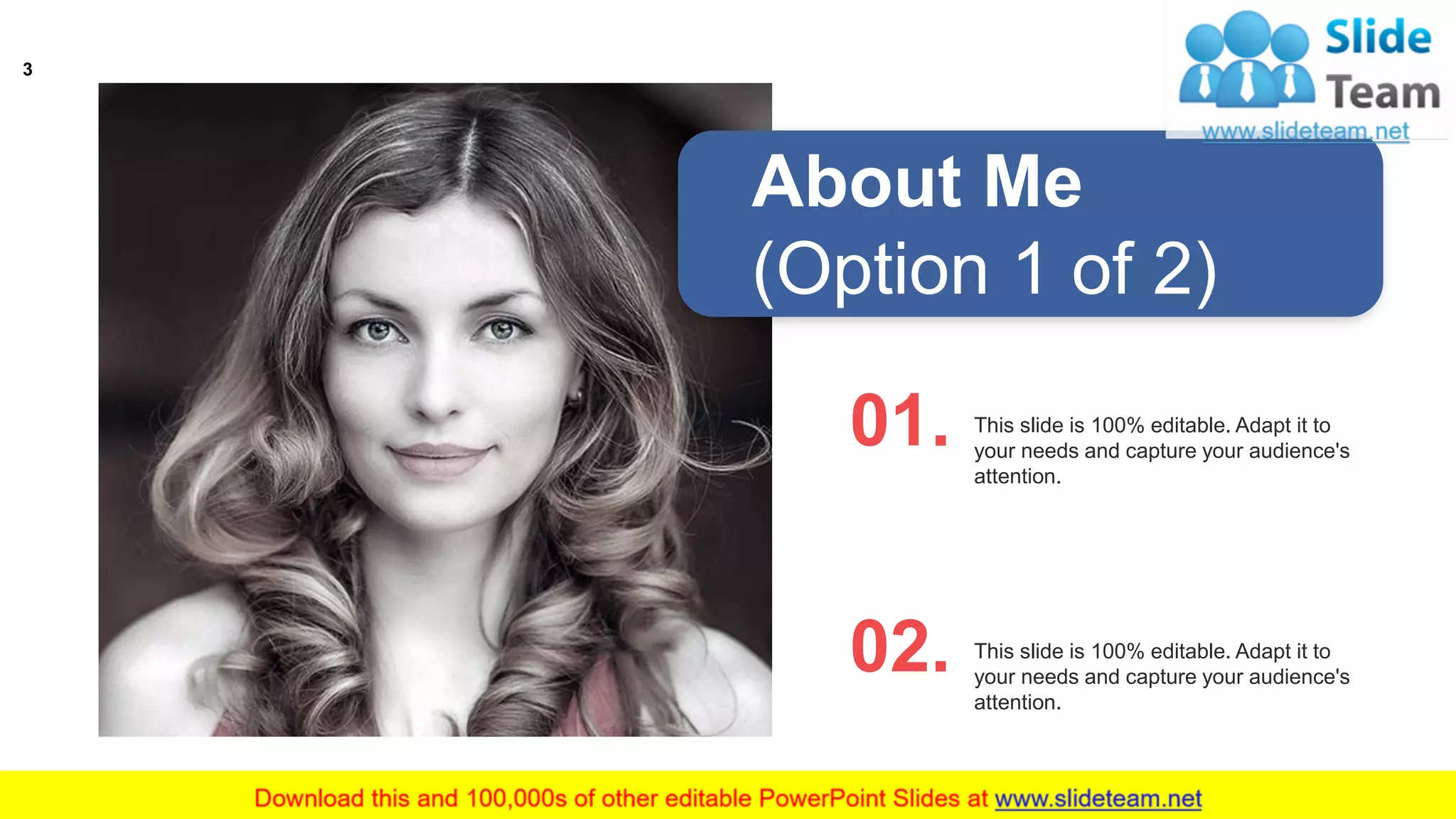 About Me
(Option 1 of 2)
This slide is 100% editable. Adapt it to
your needs and capture your audience's
attention.
01.
This slide is 100% editable. Adapt it to
your needs and capture your audience's
attention.
02.
3
 