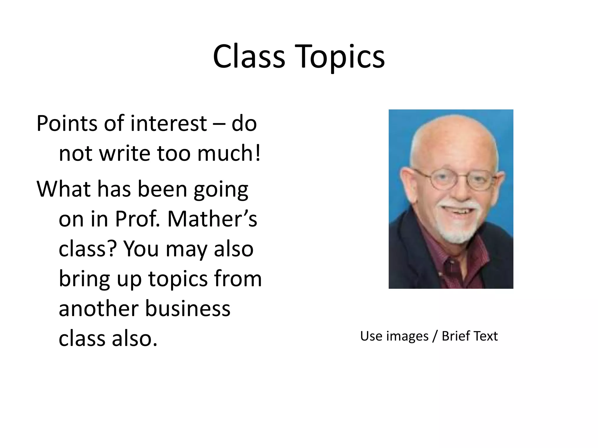 Class Topics
Points of interest – do
not write too much!
What has been going
on in Prof. Mather’s
class? You may also
bring up topics from
another business
class also. Use images / Brief Text