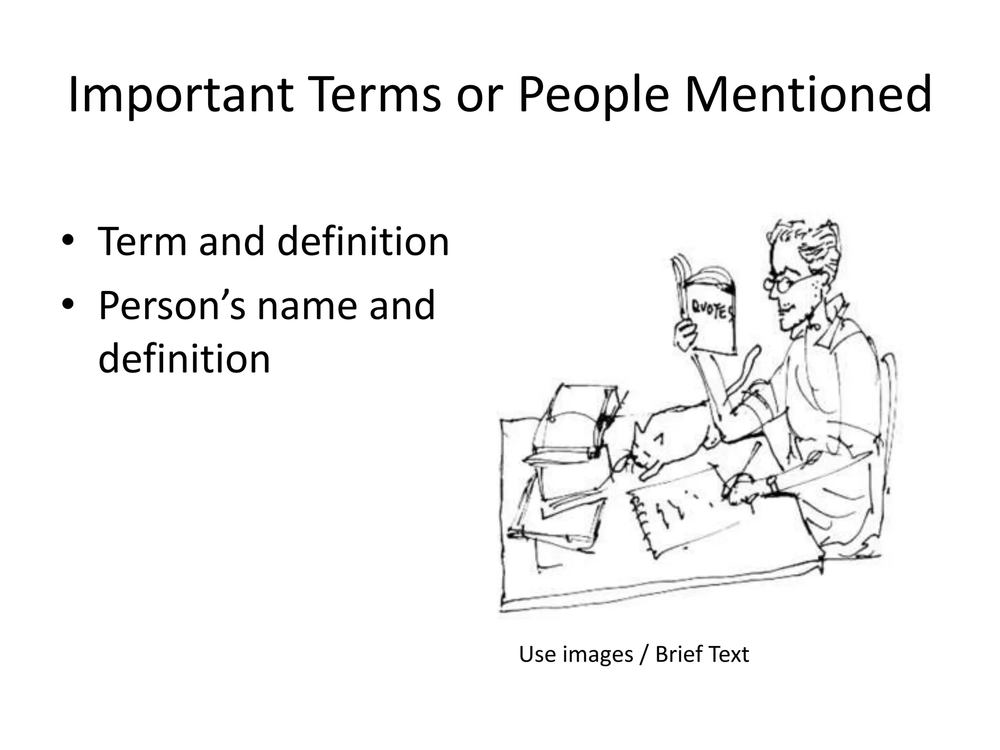 Important Terms or People Mentioned
• Term and definition
• Person’s name and
definition
Use images / Brief Text