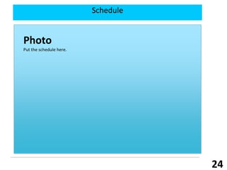 Schedule
Photo
Put the schedule here.
24
 