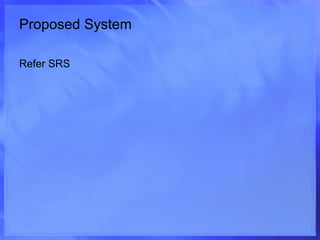 Proposed System Refer SRS 