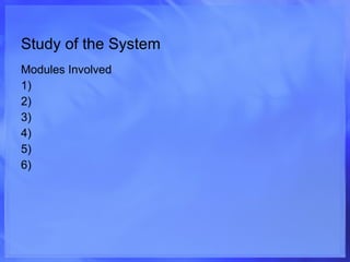 Study of the System Modules Involved 1) 2) 3) 4) 5) 6) 
