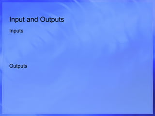 Input and Outputs Inputs Outputs 