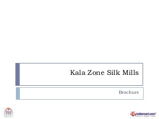 Kala Zone Silk Mills
Brochure
 
