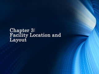 Chapter 3:
Facility Location and
Layout
 