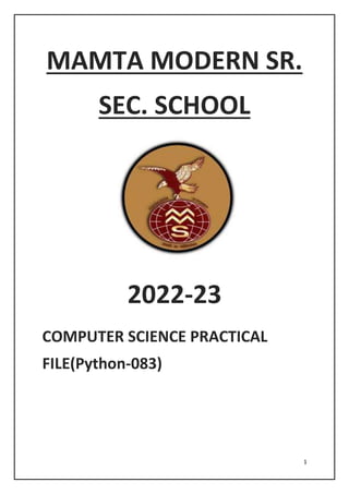 1
MAMTA MODERN SR.
SEC. SCHOOL
2022-23
COMPUTER SCIENCE PRACTICAL
FILE(Python-083)
 