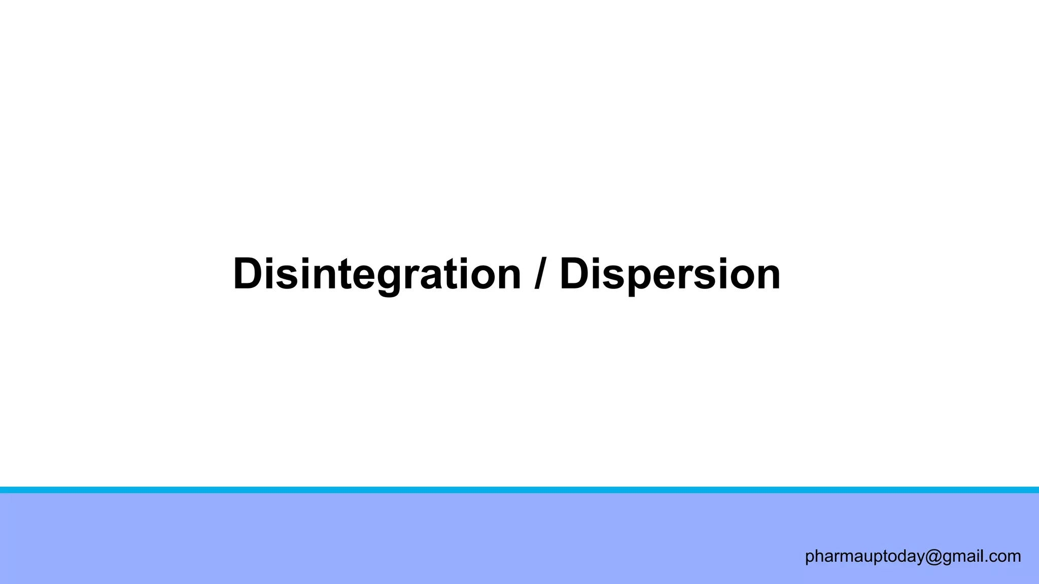 pharmauptoday@gmail.com
Disintegration / Dispersion
 