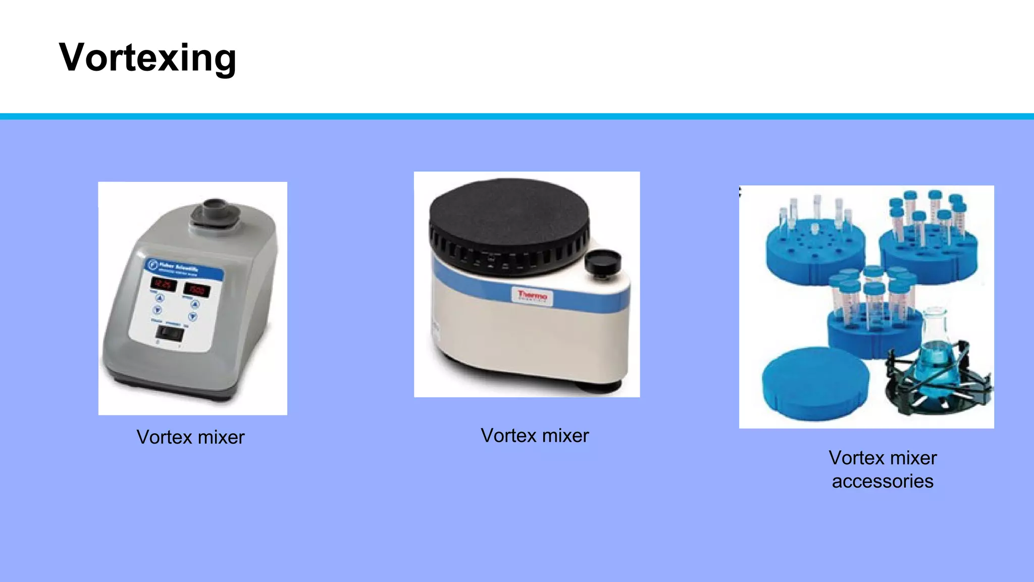 Vortexing
Vortex mixer
accessories
Vortex mixer Vortex mixer
 