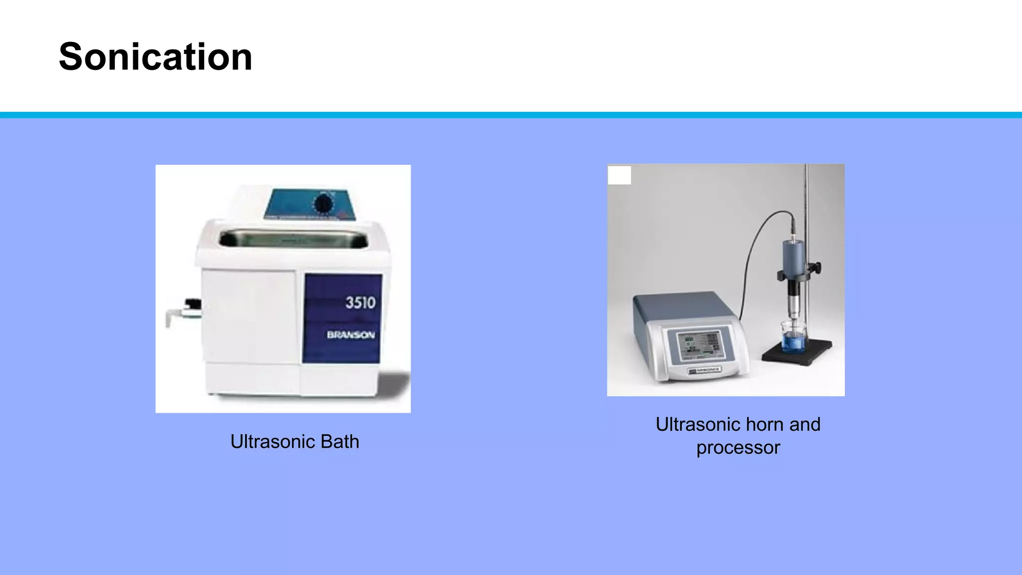 Sonication
Ultrasonic Bath
Ultrasonic horn and
processor
 