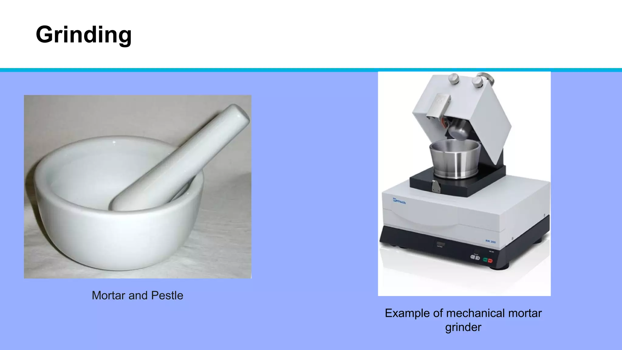 Grinding
Example of mechanical mortar
grinder
Mortar and Pestle
 