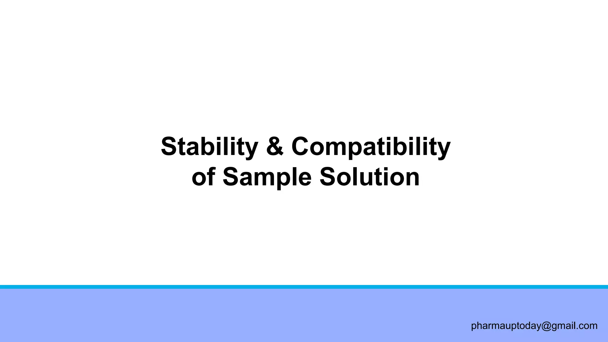 pharmauptoday@gmail.com
Stability & Compatibility
of Sample Solution
 