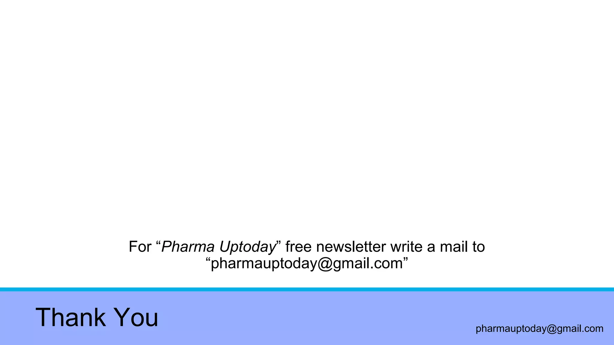 pharmauptoday@gmail.com
Thank You
For “Pharma Uptoday” free newsletter write a mail to
“pharmauptoday@gmail.com”
 