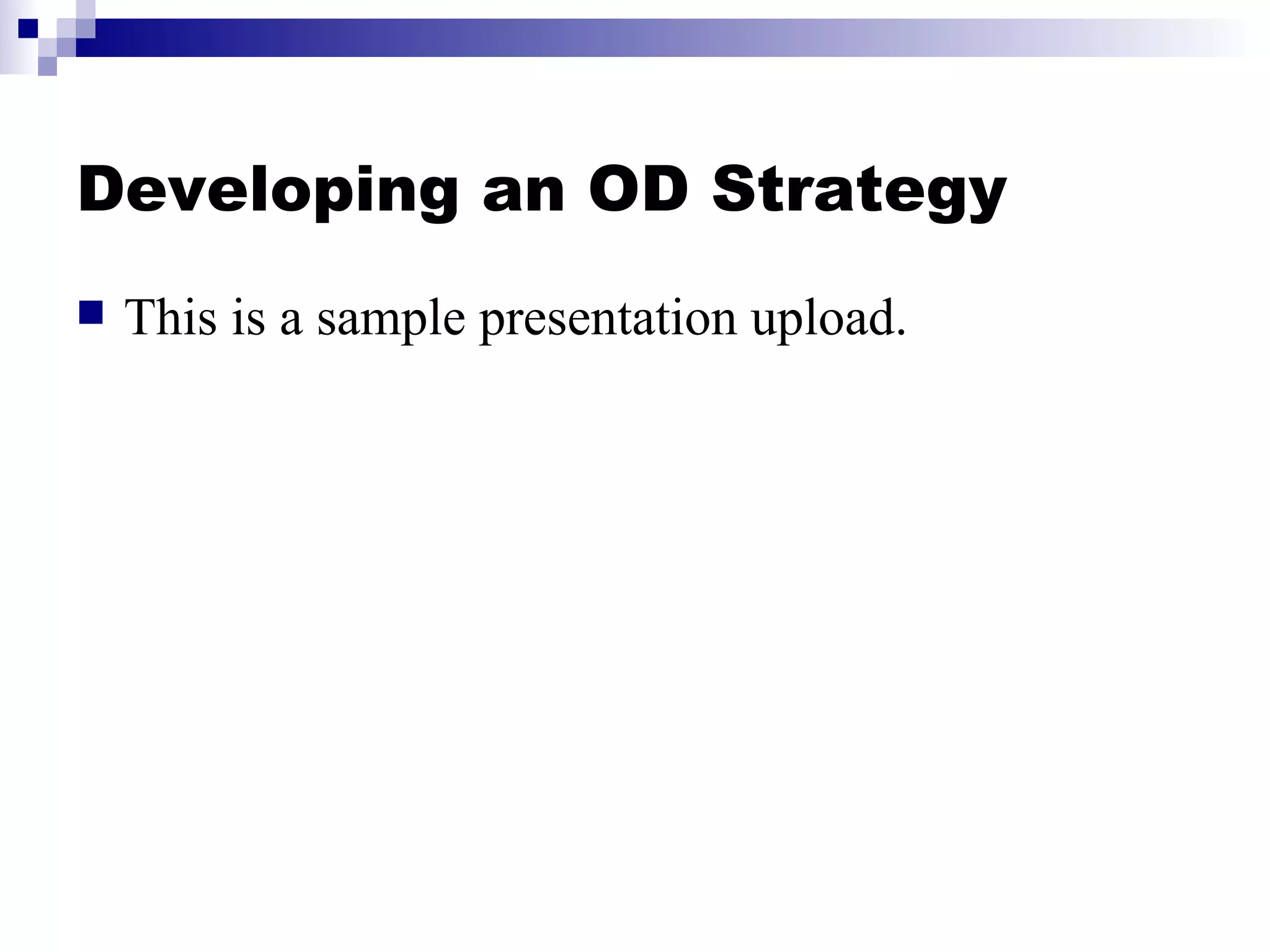 Developing an OD Strategy This is a sample presentation upload.