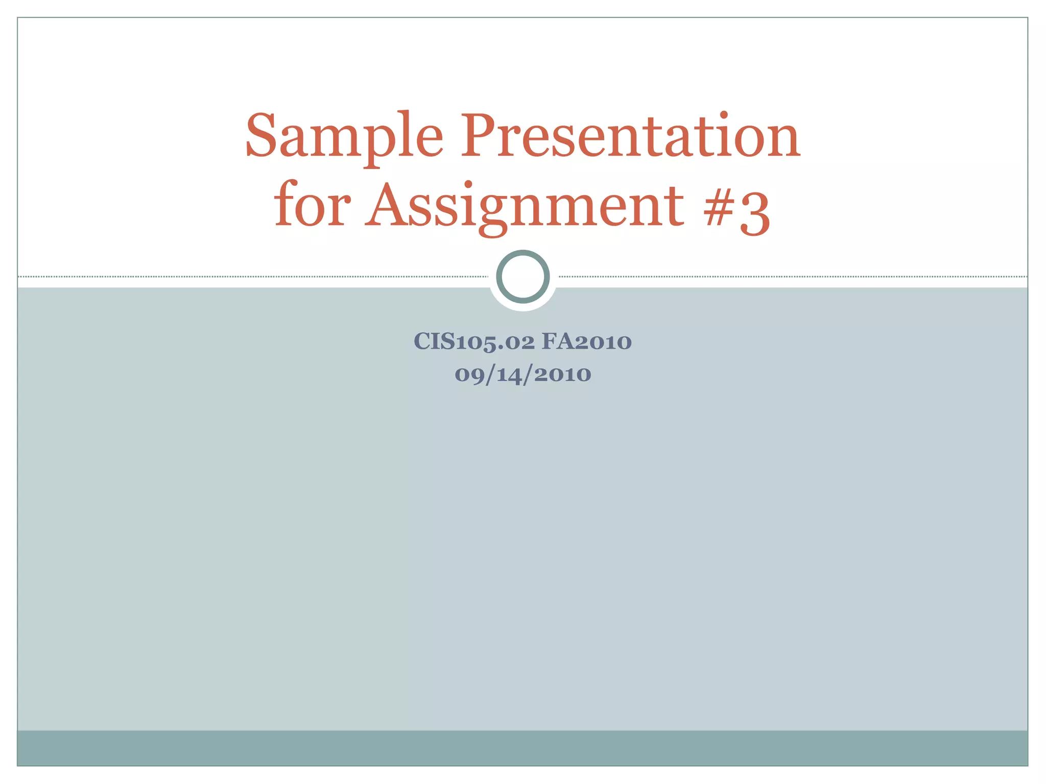 CIS105.02 FA2010 09/14/2010 Sample Presentation for Assignment #3