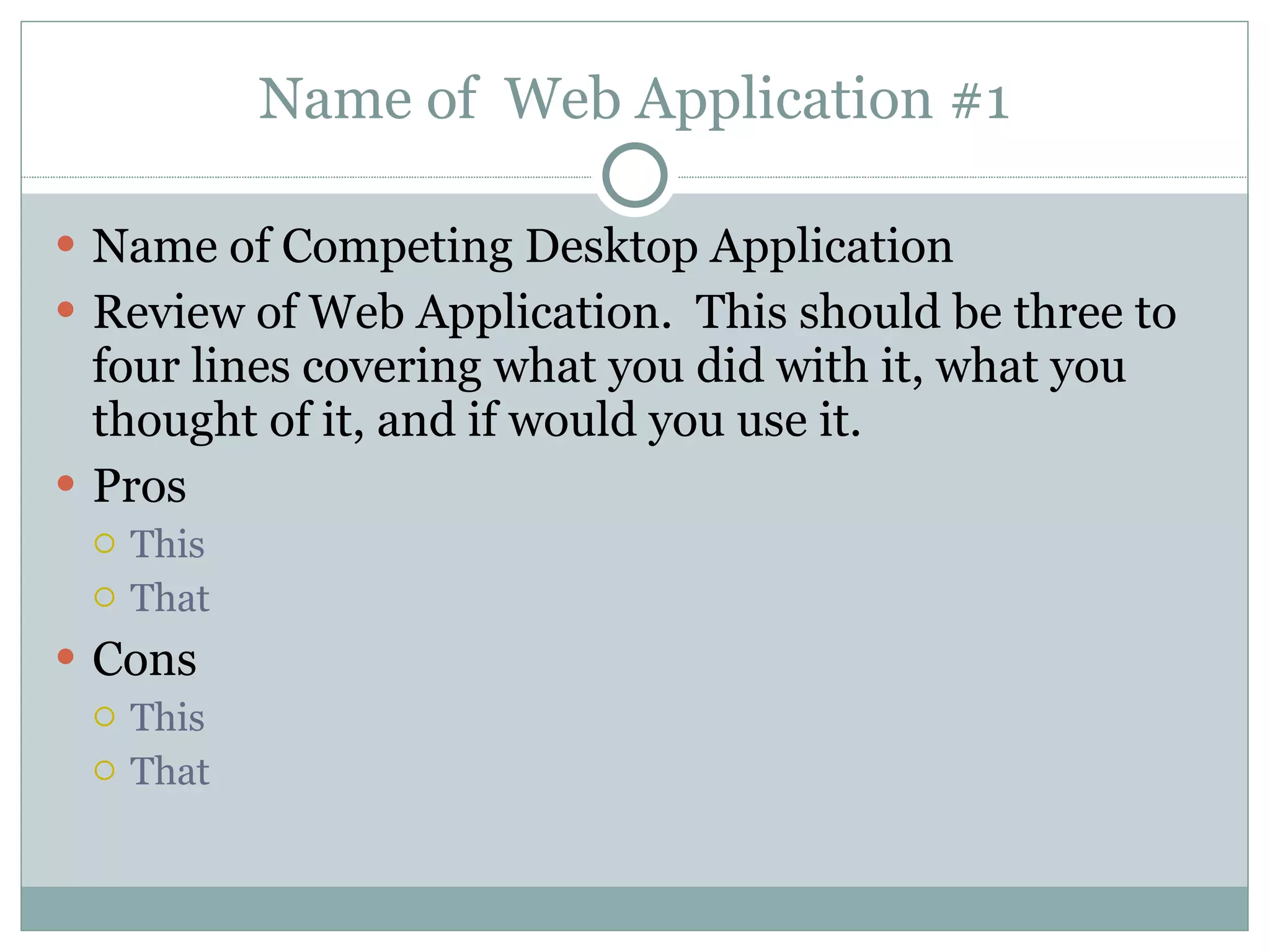 Name of Web Application #1 Name of Competing Desktop Application Review of Web Application. This should be three to four lines covering what you did with it, what you thought of it, and if would you use it. Pros This That Cons This That