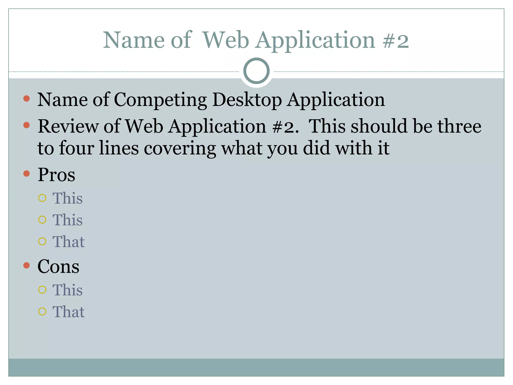 Name of Web Application #2 Name of Competing Desktop Application Review of Web Application #2. This should be three to four lines covering what you did with it Pros This This That Cons This That