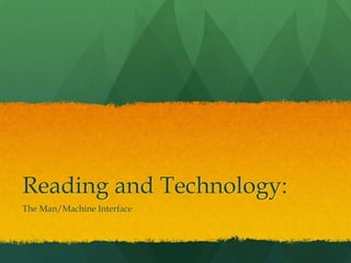 Reading and Technology:
The Man/Machine Interface
 