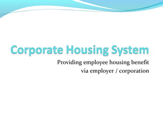 Providing employee housing benefit
via employer / corporation

 